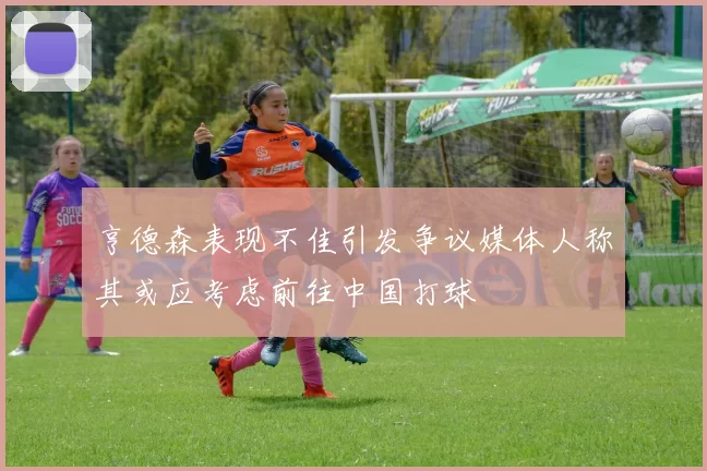 亨德森表现不佳引发争议媒体人称其或应考虑前往中国打球